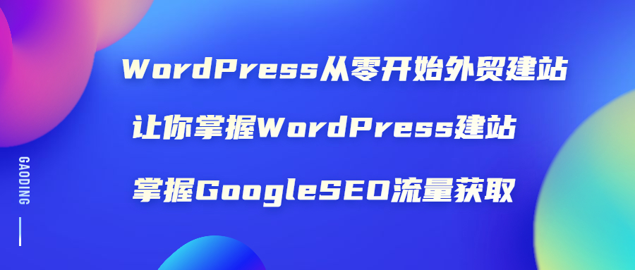 图片[1]-（1806期）WordPress从零开始外贸建站：让你掌握WordPress建站 掌握GoogleSEO流量获取-创博项目库