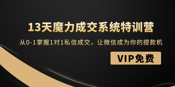 （1499期）13天魔力成交系统特训营：从0-1掌握1对1私信成交，让微信成为你的提款机-创博项目库