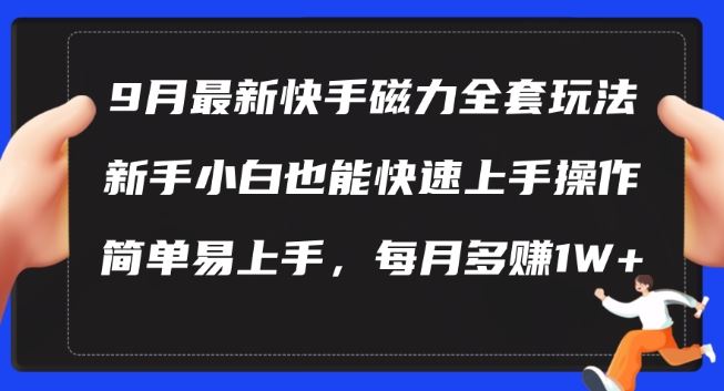 9月最新快手磁力玩法，新手小白也能操作，简单易上手，每月多赚1W+【揭秘】-创博项目库