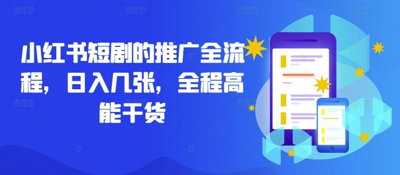 小红书短剧的推广全流程，日入几张，全程高能干货-创博项目库