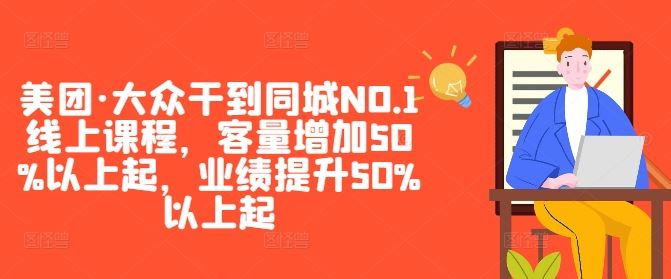 美团·大众干到同城NO.1线上课程，客量增加50%以上起，业绩提升50%以上起-创博项目库