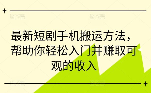 最新短剧手机搬运方法，帮助你轻松入门并赚取可观的收入-创博项目库