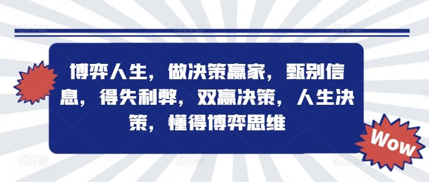 博弈人生，做决策赢家，甄别信息，得失利弊，双赢决策，人生决策，懂得博弈思维-创博项目库