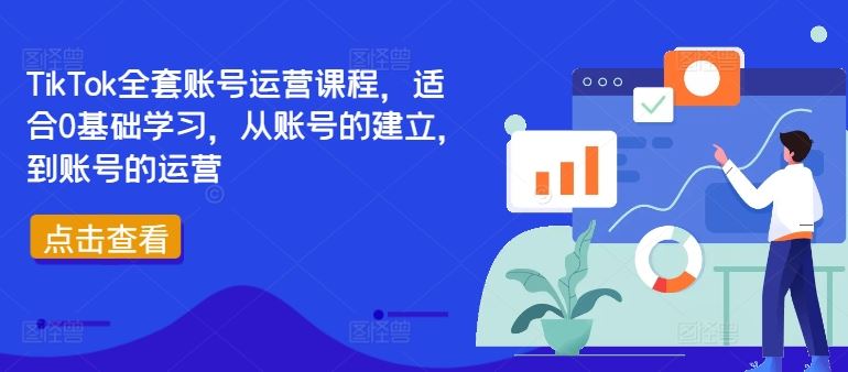 TikTok全套账号运营课程，适合0基础学习，从账号的建立，到账号的运营-创博项目库