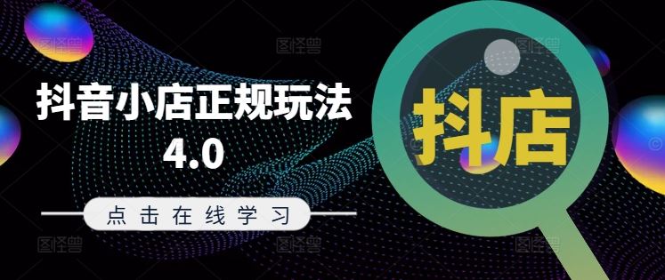 抖音小店正规玩法4.0(更新8月)，帮助你更好地理解和应对电商抖店的运营-创博项目库