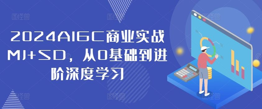 2024AIGC商业实战MJ+SD，从0基础到进阶深度学习-创博项目库