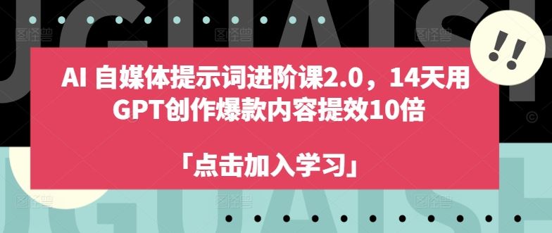 AI自媒体提示词进阶课2.0，14天用 GPT创作爆款内容提效10倍-创博项目库