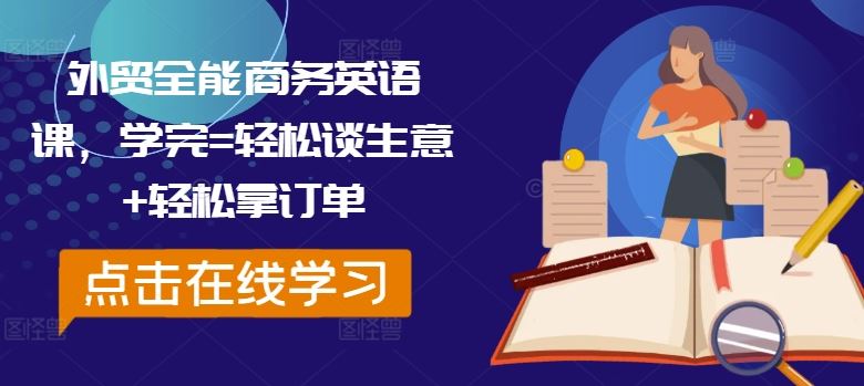 外贸全能商务英语课，学完=轻松谈生意+轻松拿订单-创博项目库