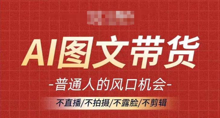 AI图文带货流量新趋势，普通人的风口机会，不直播/不拍摄/不露脸/不剪辑，轻松实现月入过万-创博项目库