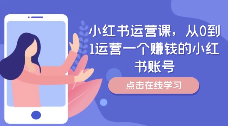 小红书运营课，从0到1运营一个赚钱的小红书账号-创博项目库