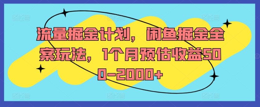 流量掘金计划，闲鱼掘金全案玩法，1个月预估收益500-2000+-创博项目库