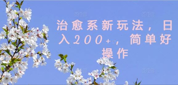 治愈系新玩法，日入200+，简单好操作【揭秘】-创博项目库