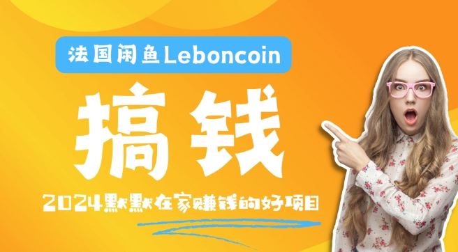 法国闲鱼Leboncoin跨境电商教程：环境邮箱电话解决产品上传及流量，悄悄赚钱【揭秘】-创博项目库