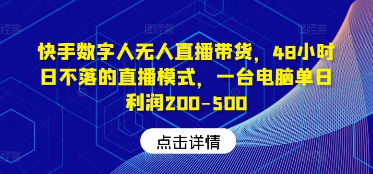 快手数字人无人直播带货，48小时日不落的直播模式，一台电脑单日利润200-500-创博项目库