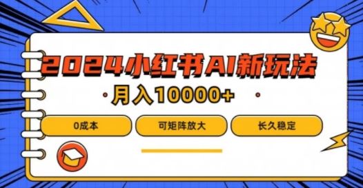 2024年小红书最新项目，AI蓝海赛道，可矩阵，0成本，小白也能轻松月入1w【揭秘】-创博项目库