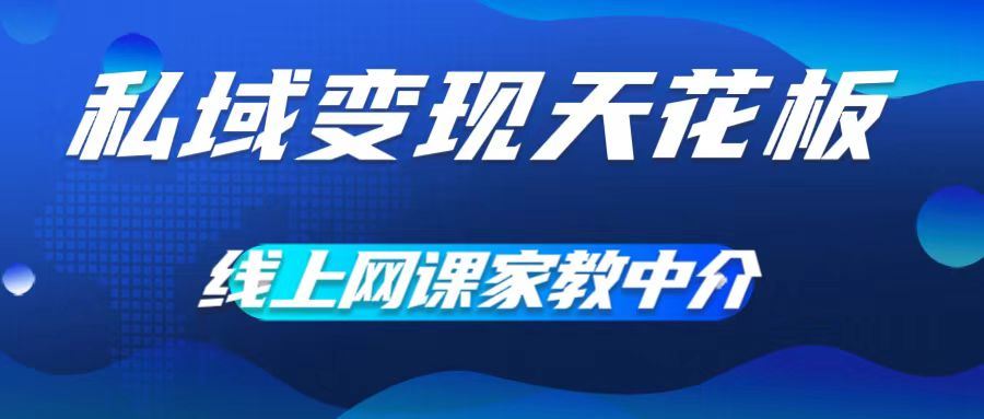 私域变现天花板，网课家教中介，只做渠道和流量，让大学生给你打工，0成本实现月入五位数【揭秘】-创博项目库