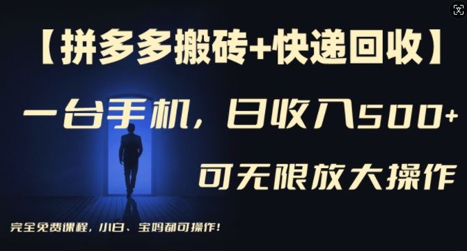 【拼多多搬砖+快递回收】一台手机，日入500+，多号矩阵收益无上限，小白宝妈都可操作-创博项目库