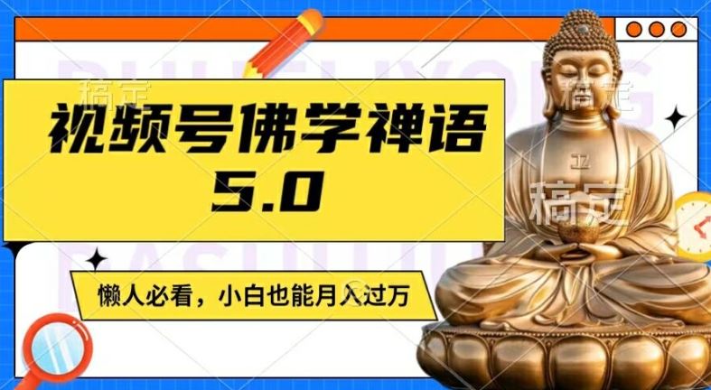 视频号佛学禅语5.0，纯原创视频，每天1-2小时，保底月入过W，适合宝妈、上班族、大学生【揭秘】-创博项目库