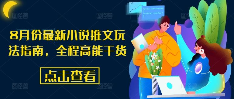 8月份最新小说推文玩法指南，全程高能干货-创博项目库