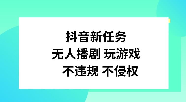 抖音新任务，无人播剧玩游戏，不违规不侵权【揭秘】-创博项目库