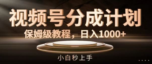 视频号分成计划保姆级教程，日入1K，小白秒上手【揭秘】-创博项目库