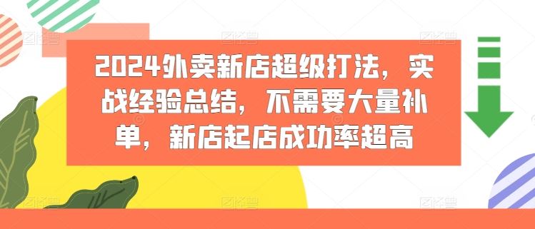 2024外卖新店超级打法，实战经验总结，不需要大量补单，新店起店成功率超高-创博项目库