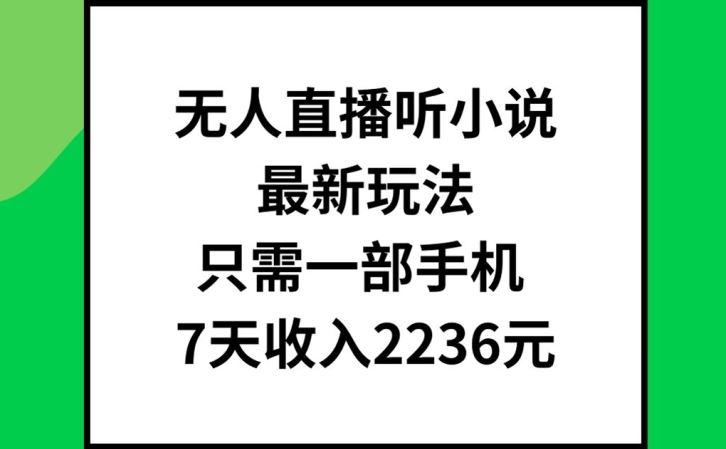 无人直播听小说最新玩法，只需一部手机，7天收入2236元【揭秘】-创博项目库