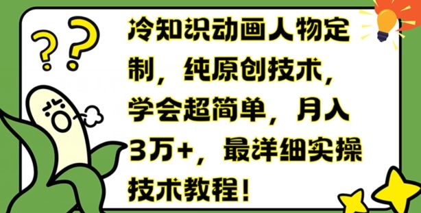 冷知识动画人物定制，纯原创技术，学会超简单，月入3万+，最详细实操技术教程【揭秘】-创博项目库