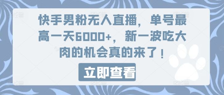 快手男粉无人直播，单号最高一天6000+，新一波吃大肉的机会真的来了-创博项目库