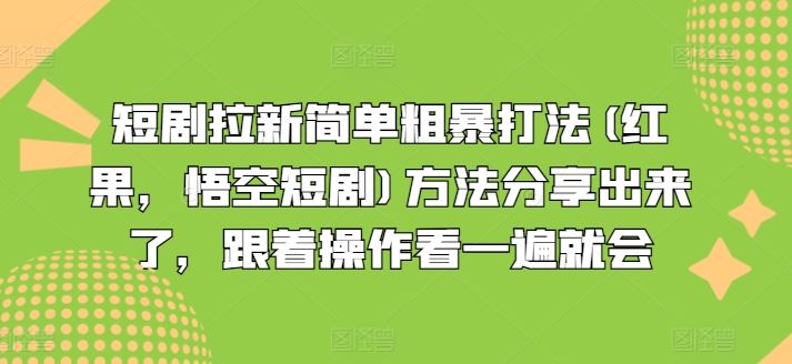 短剧拉新简单粗暴打法(红果，悟空短剧)方法分享出来了，跟着操作看一遍就会-创博项目库