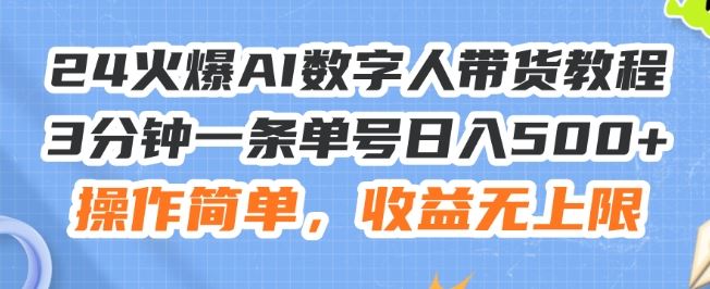 24火爆AI数字人带货教程，3分钟一条单号日入500+，操作简单，收益无上限【揭秘】-创博项目库