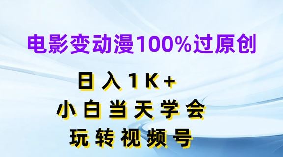 电影变动漫100%过原创，日入1K+，小白当天学会，玩转视频号【揭秘】-创博项目库