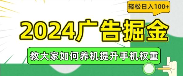 2024广告掘金，教大家如何养机提升手机权重，轻松日入100+【揭秘】-创博项目库