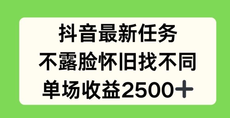 抖音最新任务，不露脸怀旧找不同，单场收益2.5k【揭秘】-创博项目库