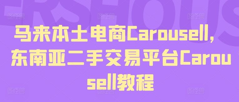 马来本土电商Carousell，东南亚二手交易平台Carousell教程-创博项目库