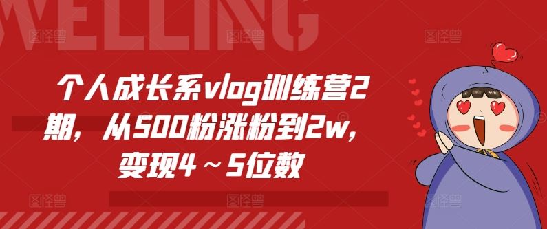 个人成长系vlog训练营2期，从500粉涨粉到2w，变现4～5位数-创博项目库