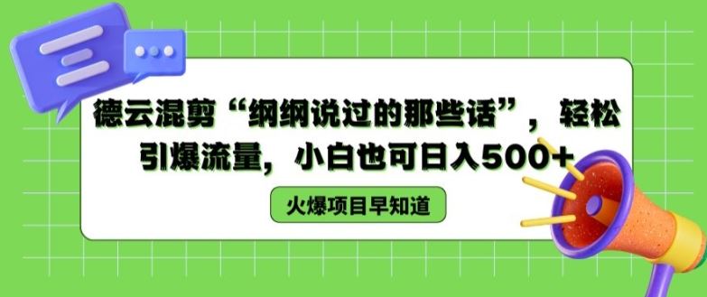 德云混剪“纲纲说过的那些话”，轻松引爆流量，小白也可日入500+【揭秘 】-创博项目库