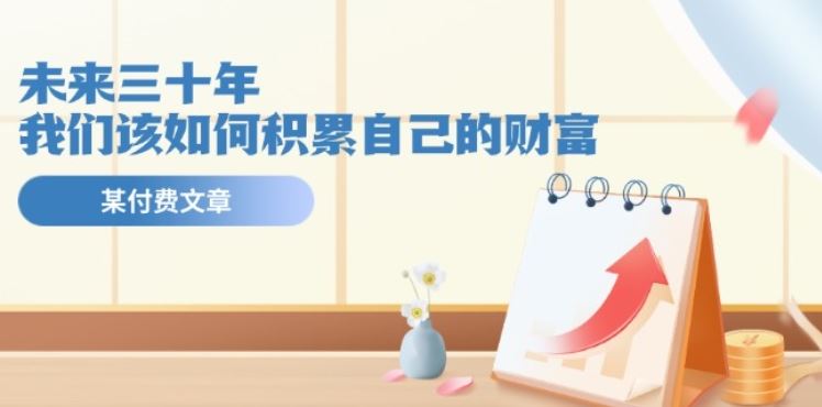 某公众号付费文《未来三十年，我们该如何积累自己的财富》-创博项目库