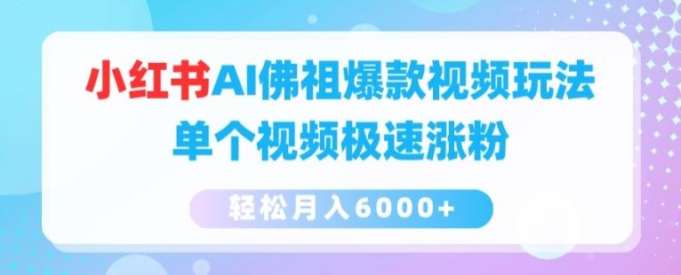 小红书AI佛祖爆款视频玩法，单个视频极速涨粉，轻松月入6000+【揭秘】-创博项目库