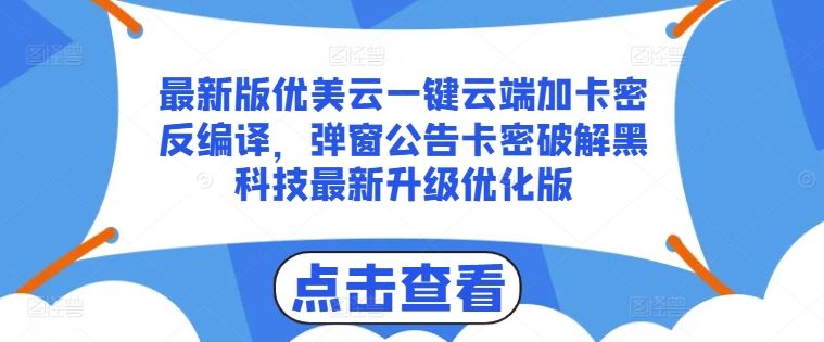 最新版优美云一键云端加卡密反编译，弹窗公告卡密破解黑科技最新升级优化版【揭秘】-创博项目库