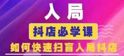 抖音商城运营课程(更新24年6月)，入局抖店必学课， 如何快速扫盲入局抖店-创博项目库