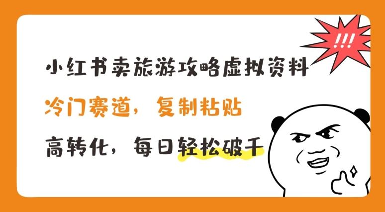 小红书卖旅游攻略虚拟资料，冷门赛道，复制粘贴，高转化，每日轻松破千【揭秘】