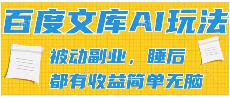 2024百度文库AI玩法，无脑操作可批量发大，实现被动副业收入，管道化收益【揭秘】-创博项目库