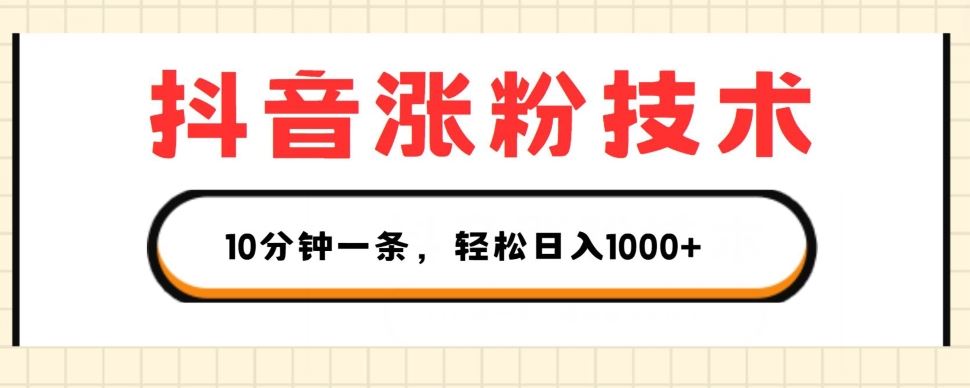 抖音涨粉技术，1个视频涨500粉，10分钟一个，3种变现方式，轻松日入1K+【揭秘】-创博项目库