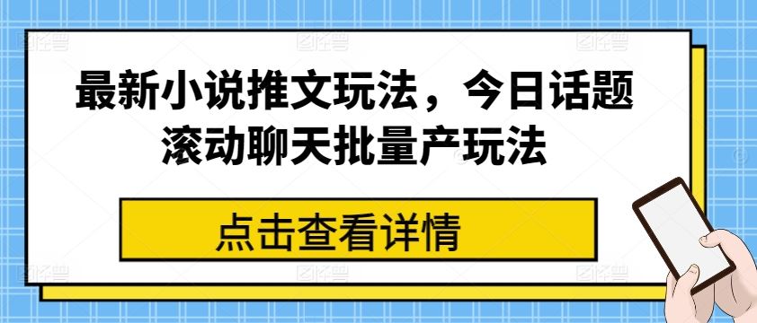 最新小说推文玩法，今日话题滚动聊天批量产玩法-创博项目库