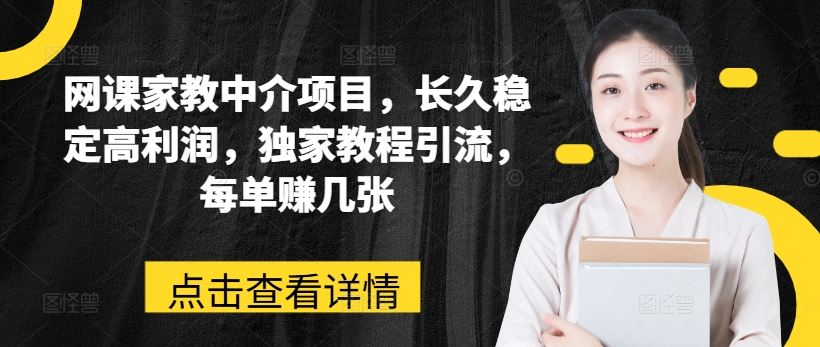 网课家教中介项目，长久稳定高利润，独家教程引流，每单赚几张-创博项目库