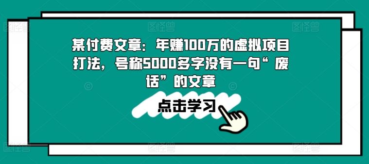 某付费文章：年赚100w的虚拟项目打法，号称5000多字没有一句“废话”的文章-创博项目库