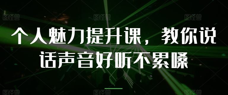 个人魅力提升课，教你说话声音好听不累嗓-创博项目库