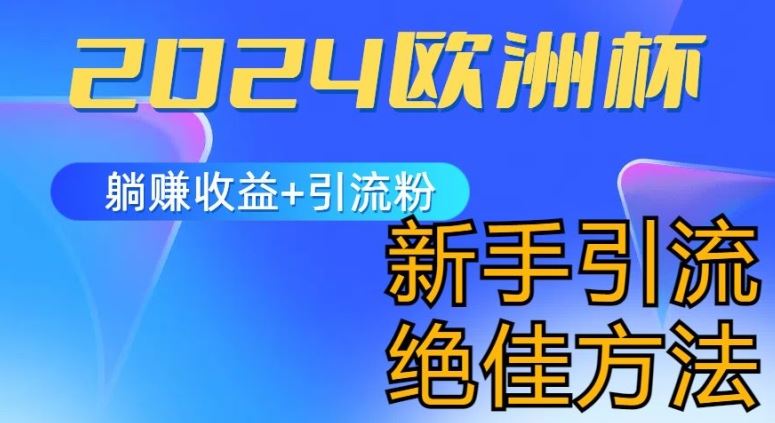 2024欧洲杯风口的玩法及实现收益躺赚+引流粉丝的方法，新手小白绝佳项目【揭秘】-创博项目库