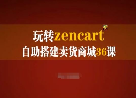 玩转zencart自助搭建卖货商城36课，zencart外贸建站完全实操手册-创博项目库